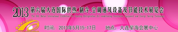 2013第六屆大連國(guó)際供熱、制冷、空調(diào)、通風(fēng)設(shè)備及節(jié)能技術(shù)展覽會(huì)