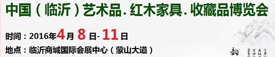 2016首屆中國(guó)（臨沂）藝術(shù)品、紅木家具、書畫、珠寶工藝品博覽會(huì)