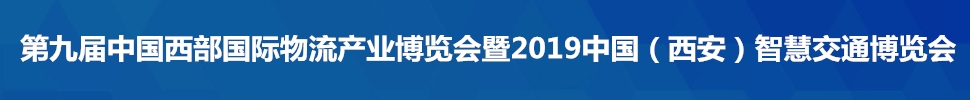 2019第九屆中國西部國際物流產(chǎn)業(yè)博覽會(huì)暨2019中國(西安)智慧交通博覽會(huì)